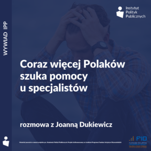 Wywiad IPP: Joanna Dukiewicz – Coraz więcej Polaków szuka pomocy u specjalistów