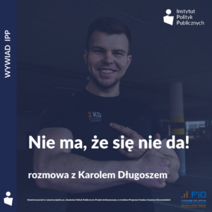 Wywiad IPP: Karol Długosz – Nie ma, że się nie da!
