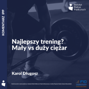 Komentarz IPP: Karol Długosz – Najlepszy trening? Mały vs. duży ciężar